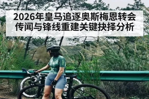 2026年皇马追逐奥斯梅恩转会传闻与锋线重建关键抉择分析 | kaiyun