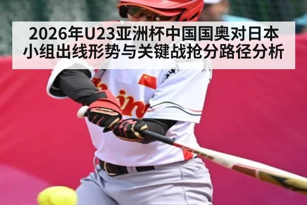 2026年U23亚洲杯中国国奥对日本小组出线形势与关键战抢分路径分析 | kaiyun